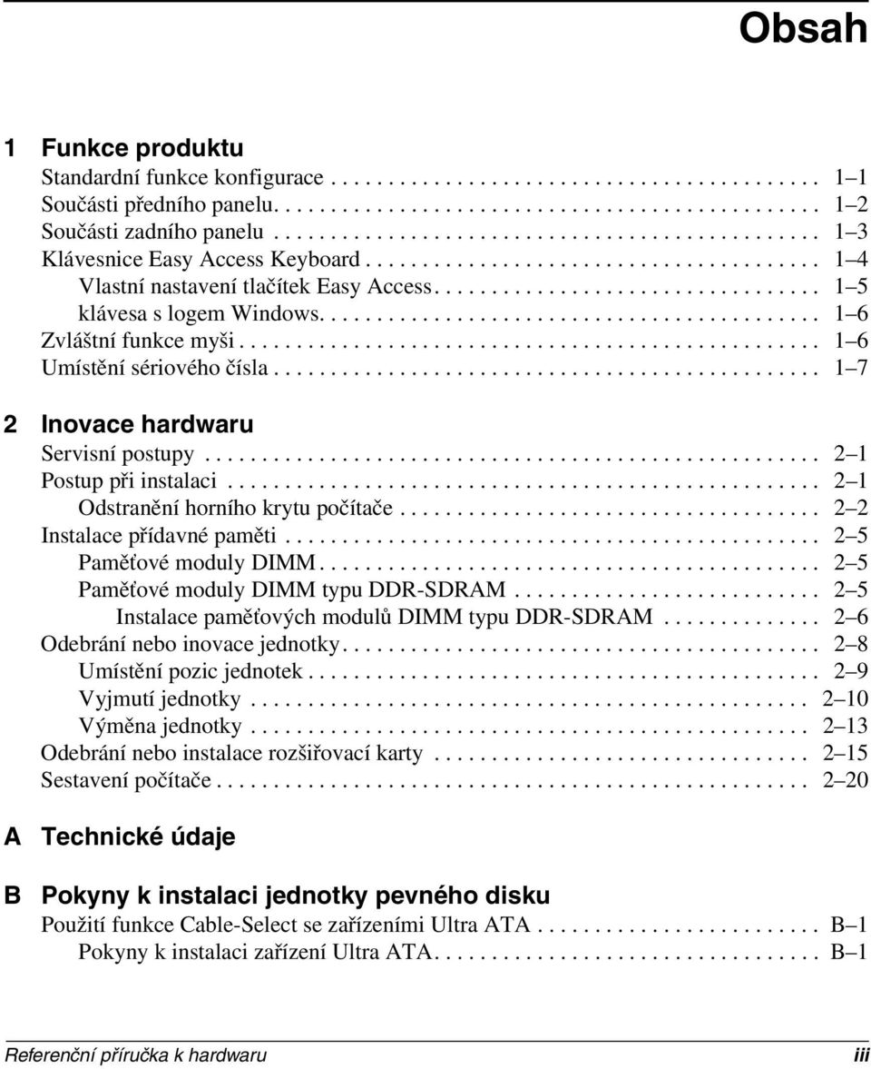 ........................................... 1 6 Zvláštní funkce myši................................................... 1 6 Umístění sériového čísla................................................ 1 7 2 Inovace hardwaru Servisní postupy.