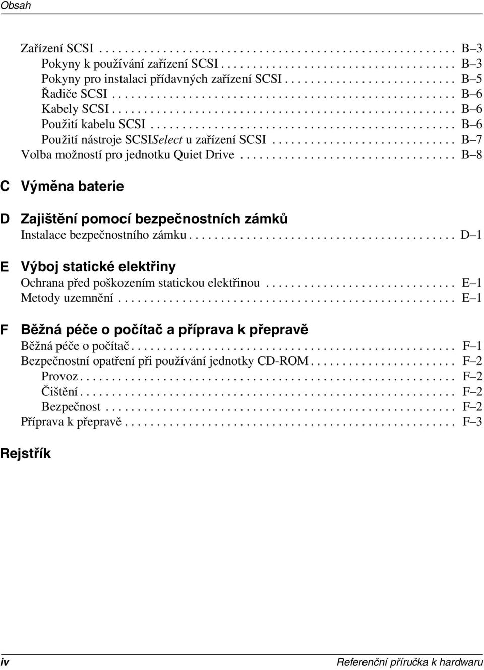 ............................................... B 6 Použití nástroje SCSISelect u zařízení SCSI............................. B 7 Volba možností pro jednotku Quiet Drive.