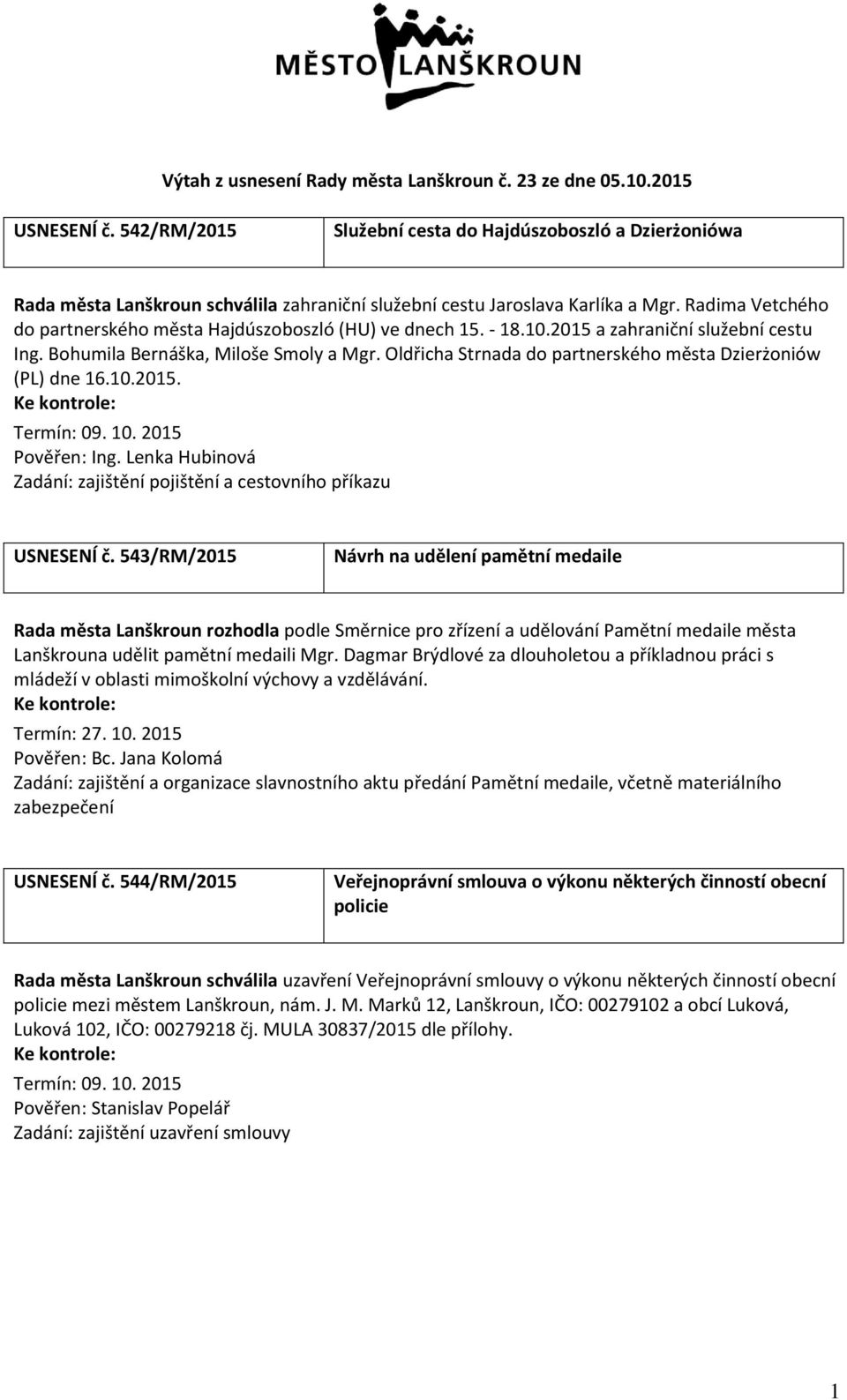 Radima Vetchého do partnerského města Hajdúszoboszló (HU) ve dnech 15. - 18.10.2015 a zahraniční služební cestu Ing. Bohumila Bernáška, Miloše Smoly a Mgr.