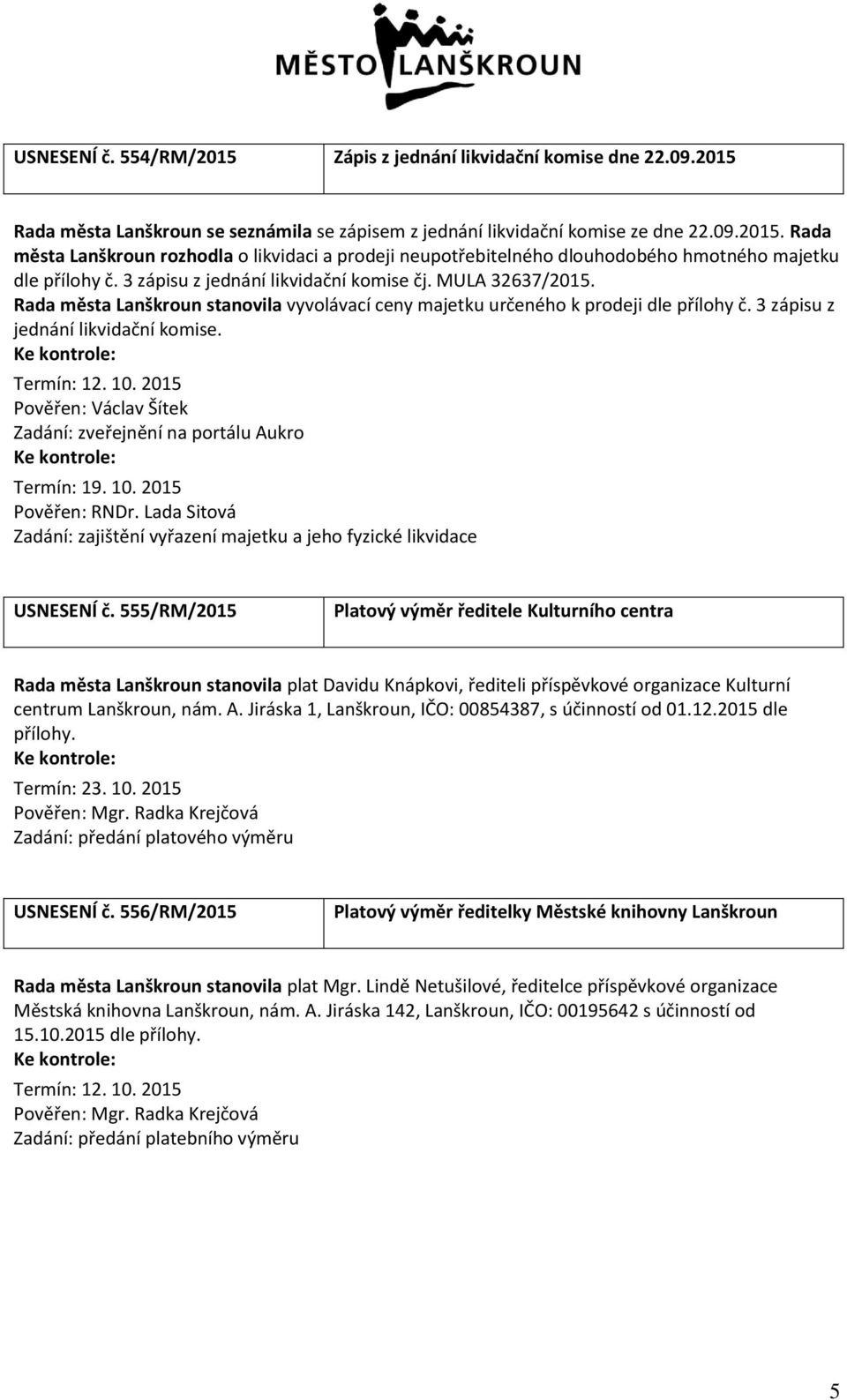 Pověřen: Václav Šítek Zadání: zveřejnění na portálu Aukro Termín: 19. 10. 2015 Pověřen: RNDr. Lada Sitová Zadání: zajištění vyřazení majetku a jeho fyzické likvidace USNESENÍ č.