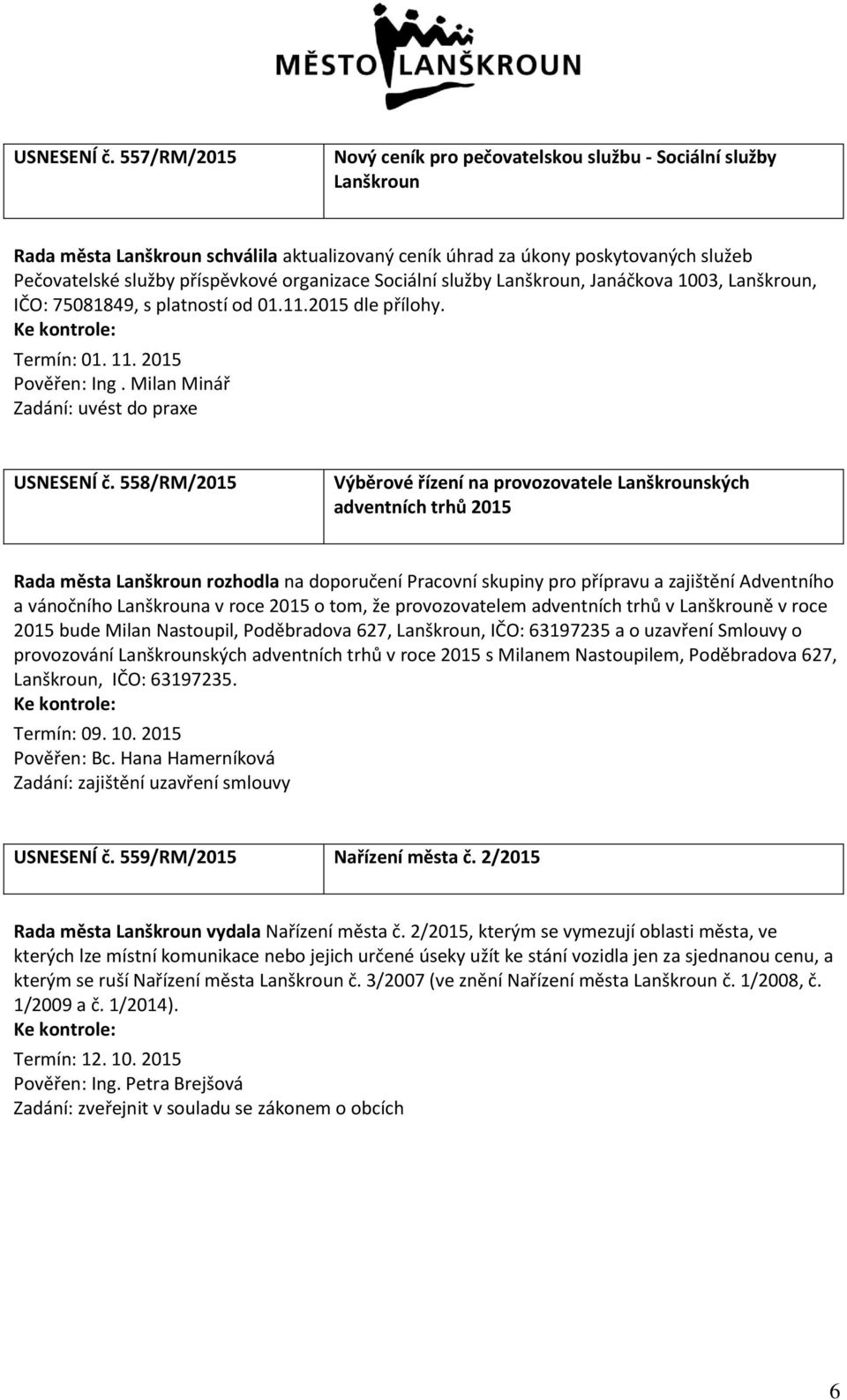 organizace Sociální služby Lanškroun, Janáčkova 1003, Lanškroun, IČO: 75081849, s platností od 01.11.2015 dle přílohy. Termín: 01. 11. 2015 Pověřen: Ing.