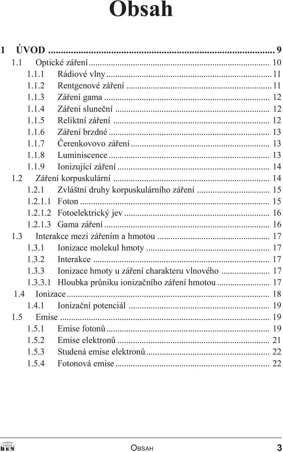 .. 16 1.2.1.3 Gama záøení... 16 1.3 Interakce mezi záøením a hmotou... 17 1.3.1 Ionizace molekul hmoty... 17 1.3.2 Interakce... 17 1.3.3 Ionizace hmoty u záøení charakteru vlnového... 17 1.3.3.1 Hloubka prùniku ionizaèního záøení hmotou.