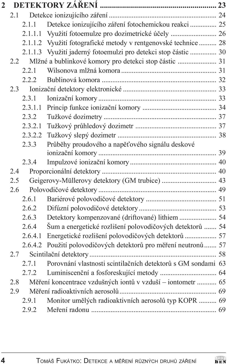 3 Ionizaèní detektory elektronické... 33 2.3.1 Ionizaèní komory... 33 2.3.1.1 Princip funkce ionizaèní komory... 34 2.3.2 Tužkové dozimetry... 37 2.3.2.1 Tužkový prùhledový dozimetr... 37 2.3.2.2 Tužkový slepý dozimetr.