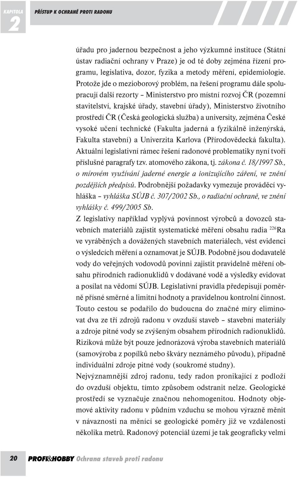 Protože jde o mezioborový problém, na řešení programu dále spolupracují další rezorty Ministerstvo pro místní rozvoj ČR (pozemní stavitelství, krajské úřady, stavební úřady), Ministerstvo životního