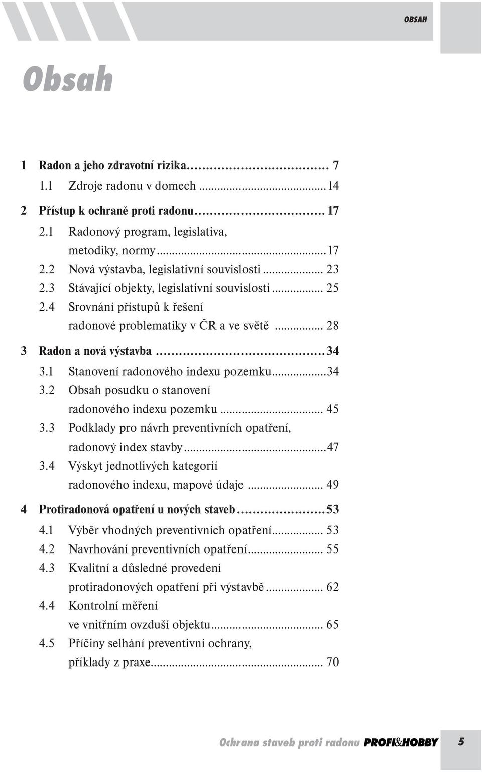 1 Stanovení radonového indexu pozemku...34 3.2 Obsah posudku o stanovení radonového indexu pozemku... 45 3.3 Podklady pro návrh preventivních opatření, radonový index stavby...47 3.