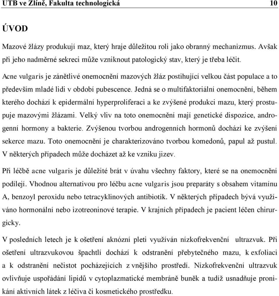 Acne vulgaris je zánětlivé onemocnění mazových žláz postihující velkou část populace a to především mladé lidi v období pubescence.