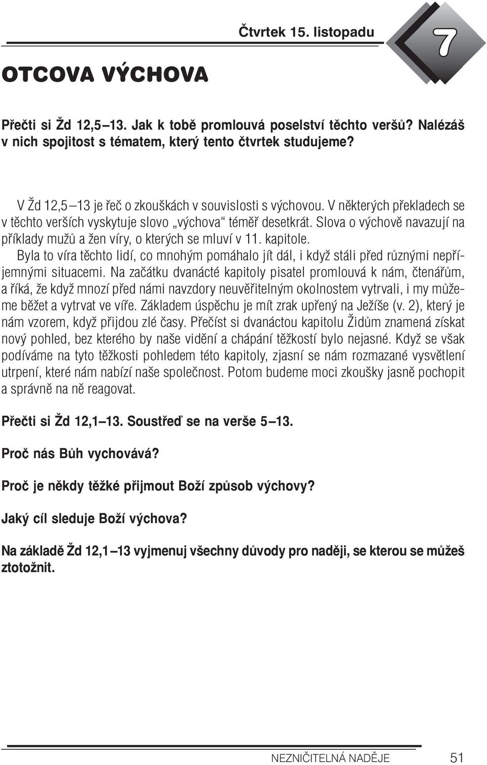 Slova o výchově navazují na příklady mužů a žen víry, o kterých se mluví v 11. kapitole. Byla to víra těchto lidí, co mnohým pomáhalo jít dál, i když stáli před různými nepříjemnými situacemi.