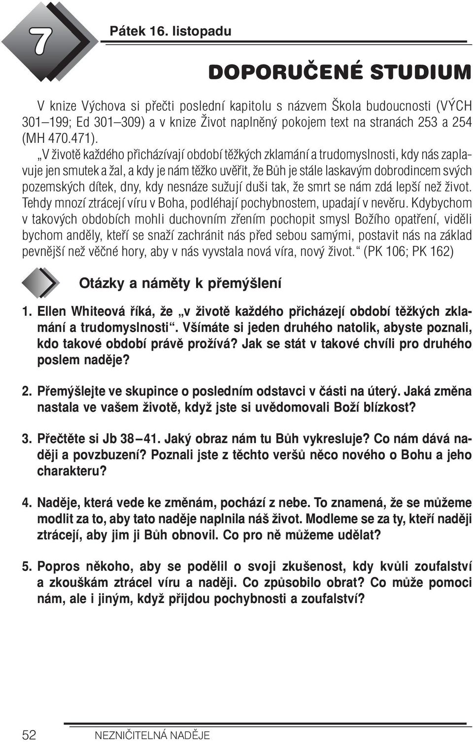 V životě každého přicházívají období těžkých zklamání a trudomyslnosti, kdy nás zaplavuje jen smutek a žal, a kdy je nám těžko uvěřit, že Bůh je stále laskavým dobrodincem svých pozemských dítek,