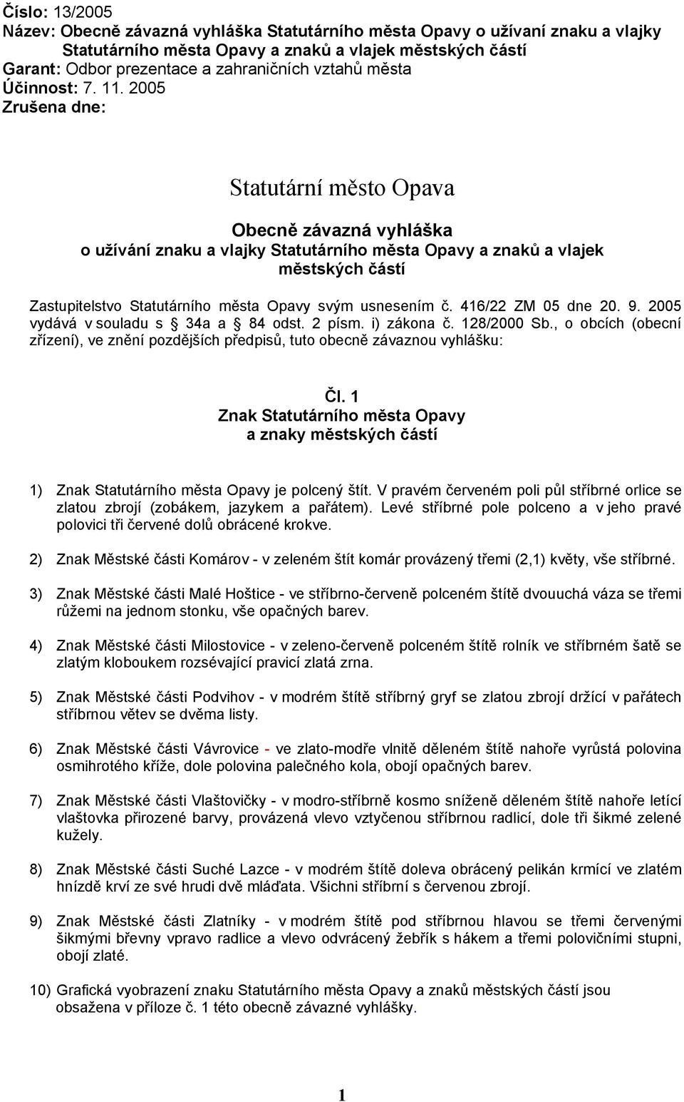 2005 Zrušena dne: Statutární město Opava Obecně závazná vyhláška o užívání znaku a vlajky Statutárního města Opavy a znaků a vlajek městských částí Zastupitelstvo Statutárního města Opavy svým