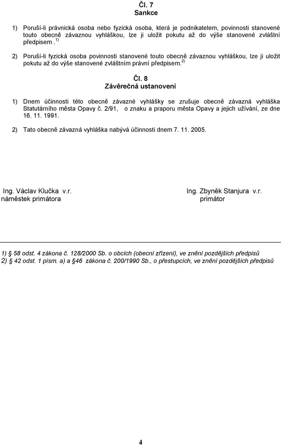 8 Závěrečná ustanovení 1) Dnem účinnosti této obecně závazné vyhlášky se zrušuje obecně závazná vyhláška Statutárního města Opavy č. 2/91, o znaku a praporu města Opavy a jejich užívání, ze dne 16.