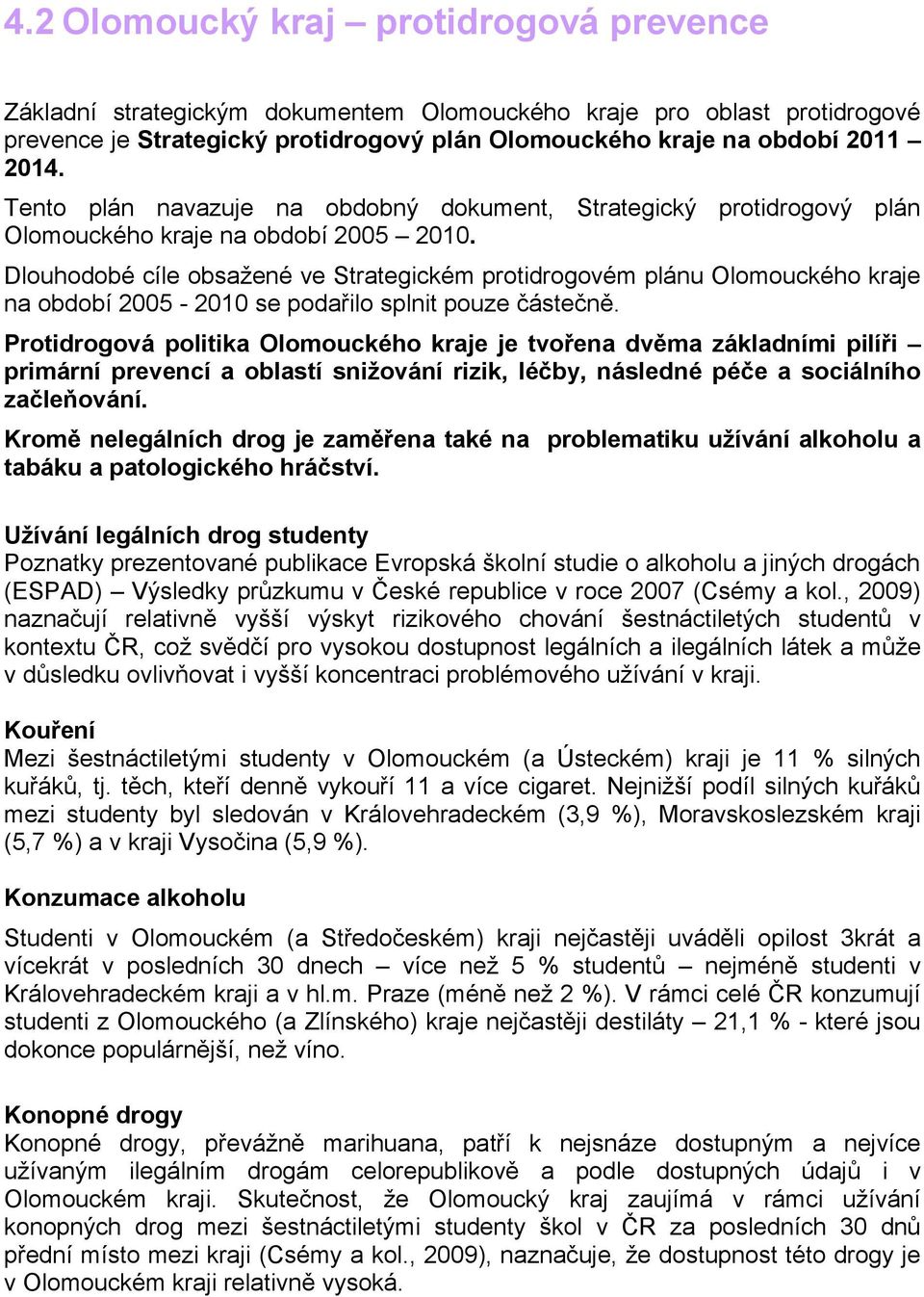 Dlouhodobé cíle obsažené ve Strategickém protidrogovém plánu Olomouckého kraje na období 2005-2010 se podařilo splnit pouze částečně.