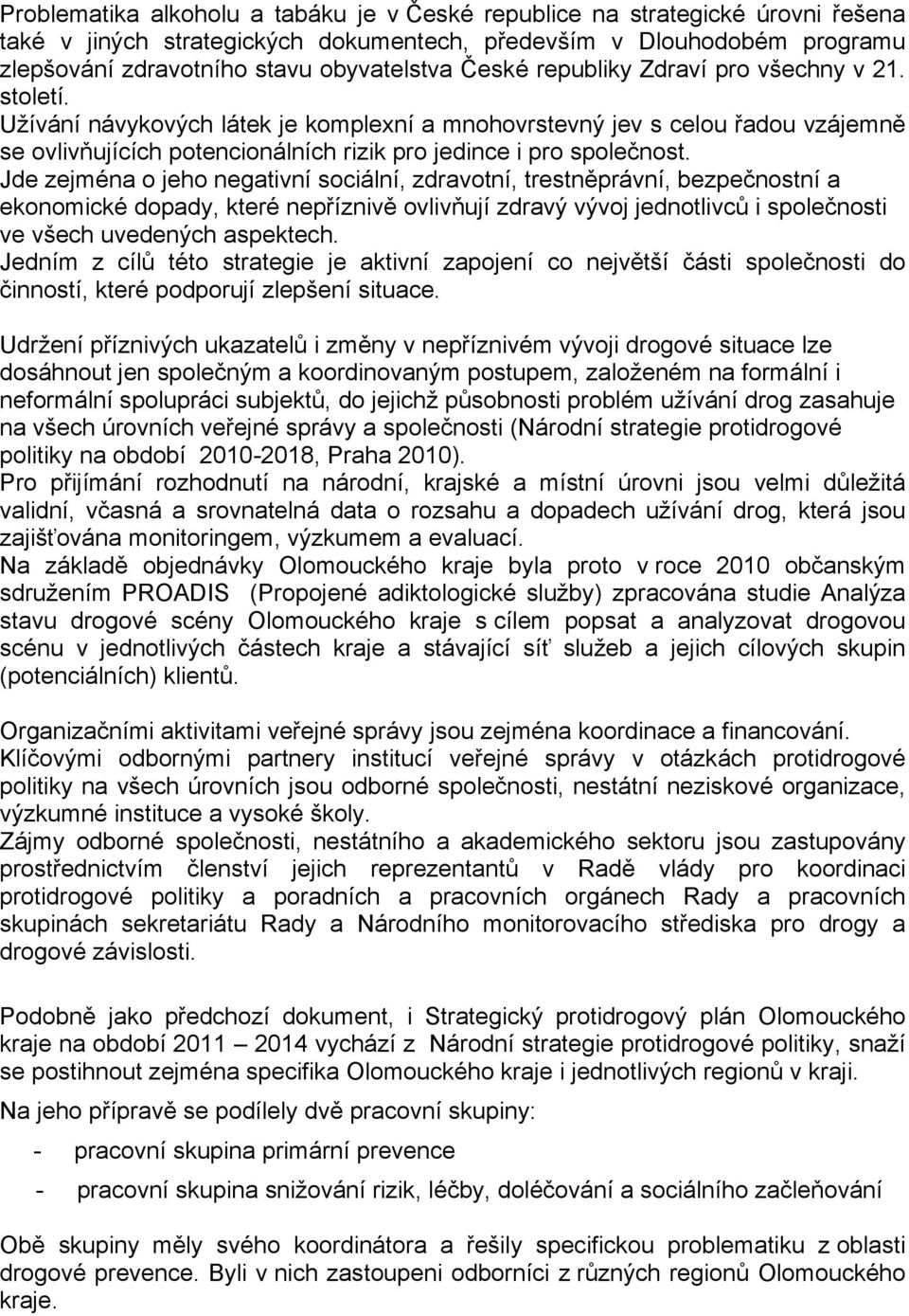 Jde zejména o jeho negativní sociální, zdravotní, trestněprávní, bezpečnostní a ekonomické dopady, které nepříznivě ovlivňují zdravý vývoj jednotlivců i společnosti ve všech uvedených aspektech.
