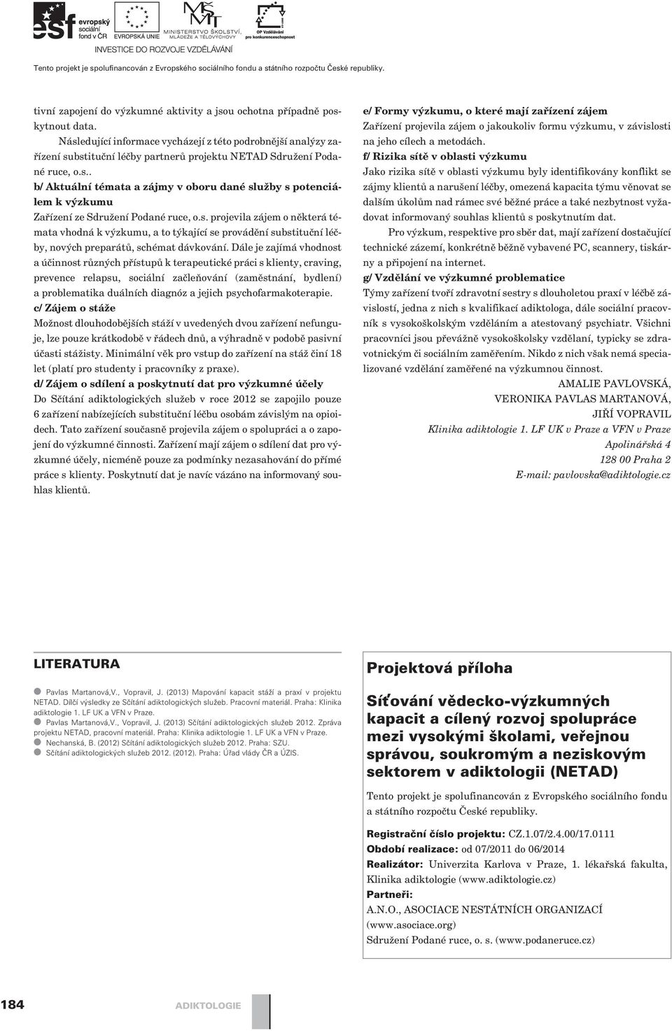 s. projevila zájem o nìkterá témata vhodná k výzkumu, a to týkající se provádìní substituèní léèby, nových preparátù, schémat dávkování.