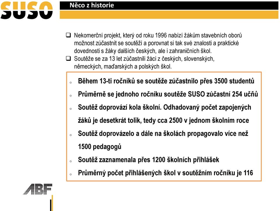 o o o Během 13-ti ročníků se soutěže zúčastnilo přes 3500 studentů Průměrně se jednoho ročníku soutěže SUSO zúčastní 254 učňů Soutěž doprovází kola školní.