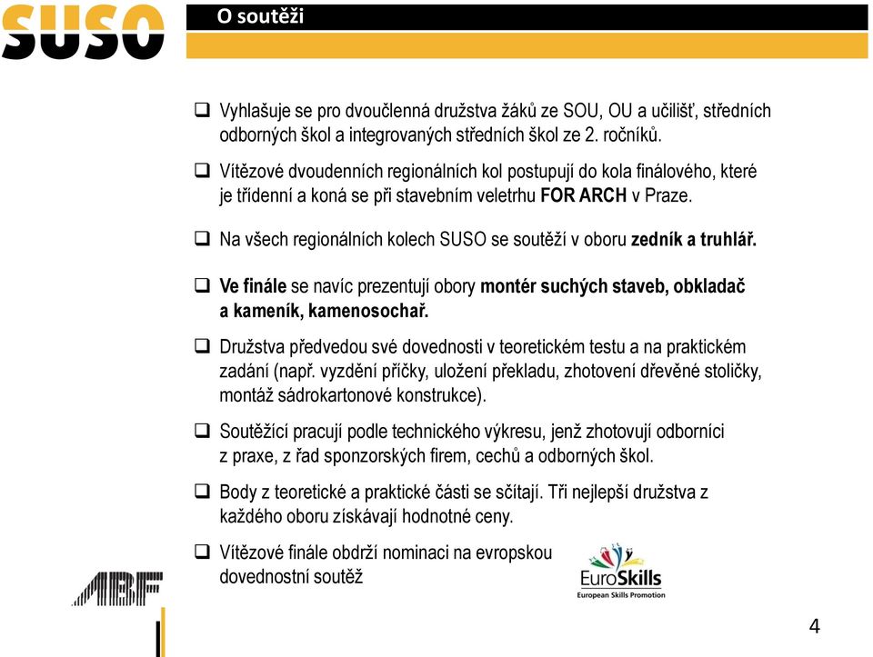 Na všech regionálních kolech SUSO se soutěží v oboru zedník a truhlář. Ve finále se navíc prezentují obory montér suchých staveb, obkladač a kameník, kamenosochař.