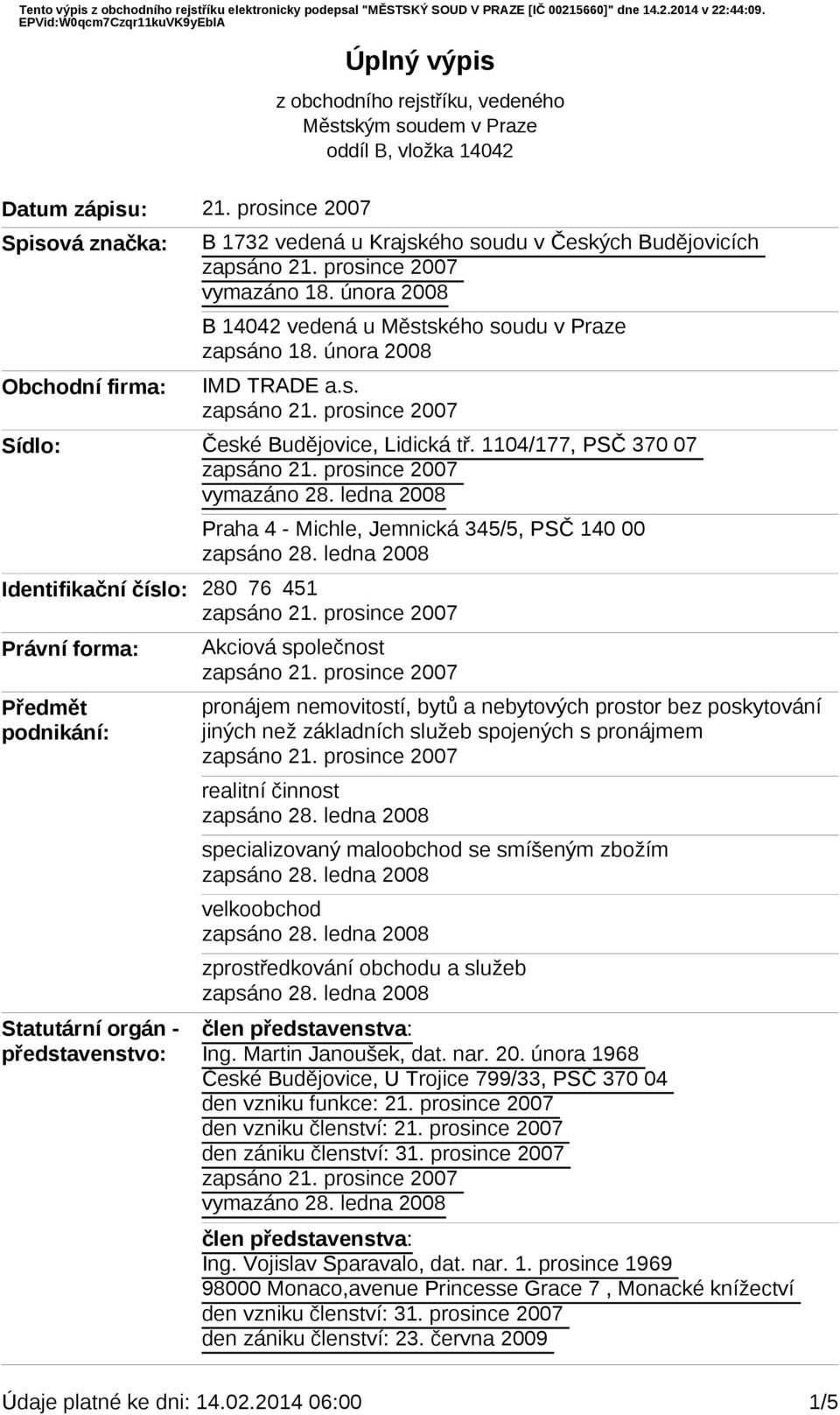 února 2008 Obchodní firma: B 14042 vedená u Městského soudu v Praze zapsáno 18. února 2008 IMD TRADE a.s. Sídlo: České Budějovice, Lidická tř.