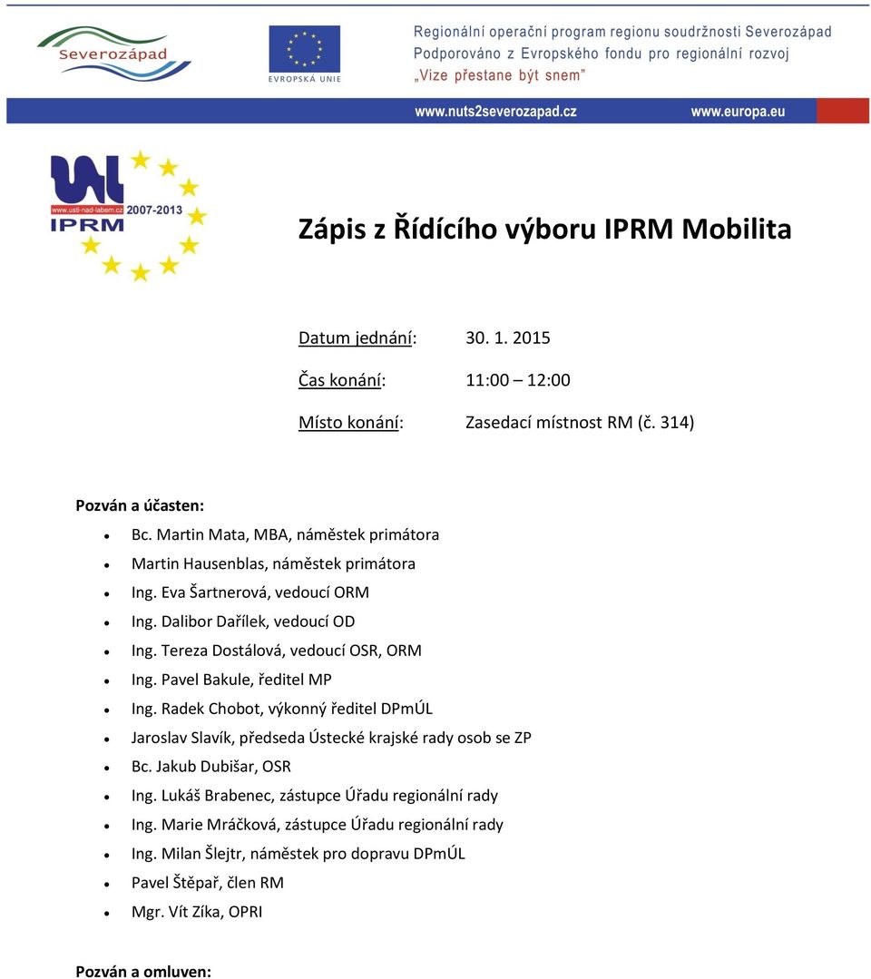 Tereza Dostálová, vedoucí OSR, ORM Ing. Pavel Bakule, ředitel MP Ing. Radek Chobot, výkonný ředitel DPmÚL Jaroslav Slavík, předseda Ústecké krajské rady osob se ZP Bc.