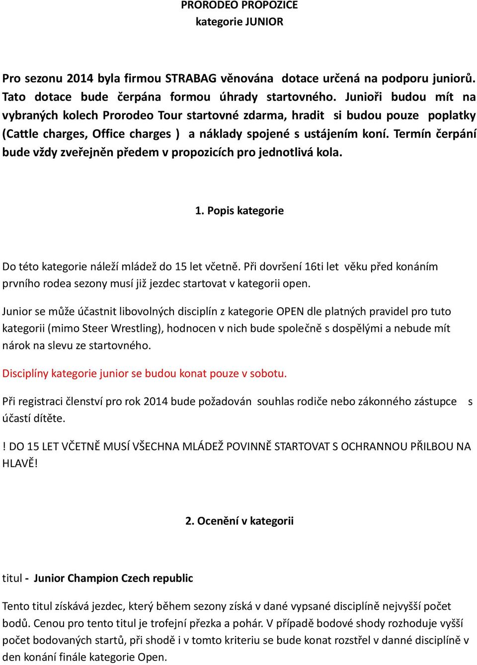 Termín čerpání bude vždy zveřejněn předem v propozicích pro jednotlivá kola. 1. Popis kategorie Do této kategorie náleží mládež do 15 let včetně.