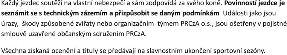 jsou úrazy, škody způsobené zvířaty nebo organizačním týmem PRCzA o.s., jsou ošetřeny v pojistné smlouvě uzavřené občanským sdružením PRCzA.