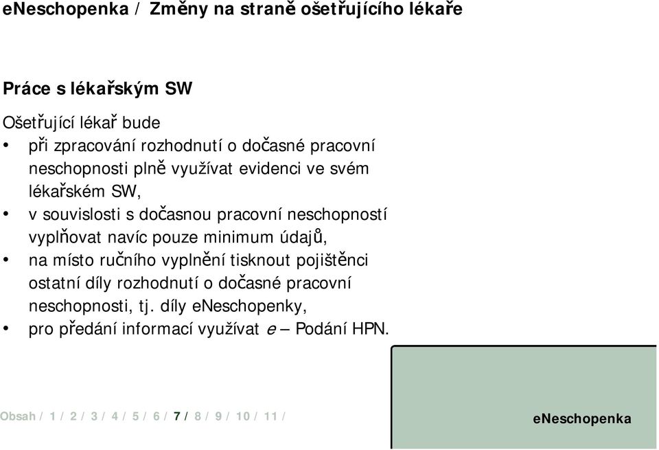 neschopností vyplňovat navíc pouze minimum údajů, na místo ručního vyplnění tisknout pojištěnci ostatní díly