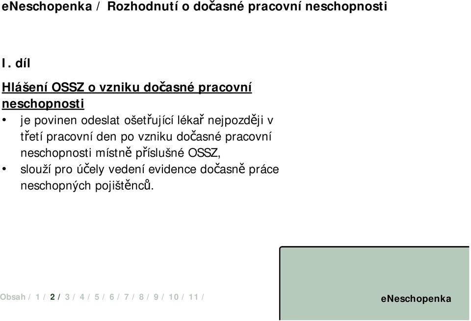 ošetřující lékař nejpozději v třetí pracovní den po vzniku dočasné pracovní