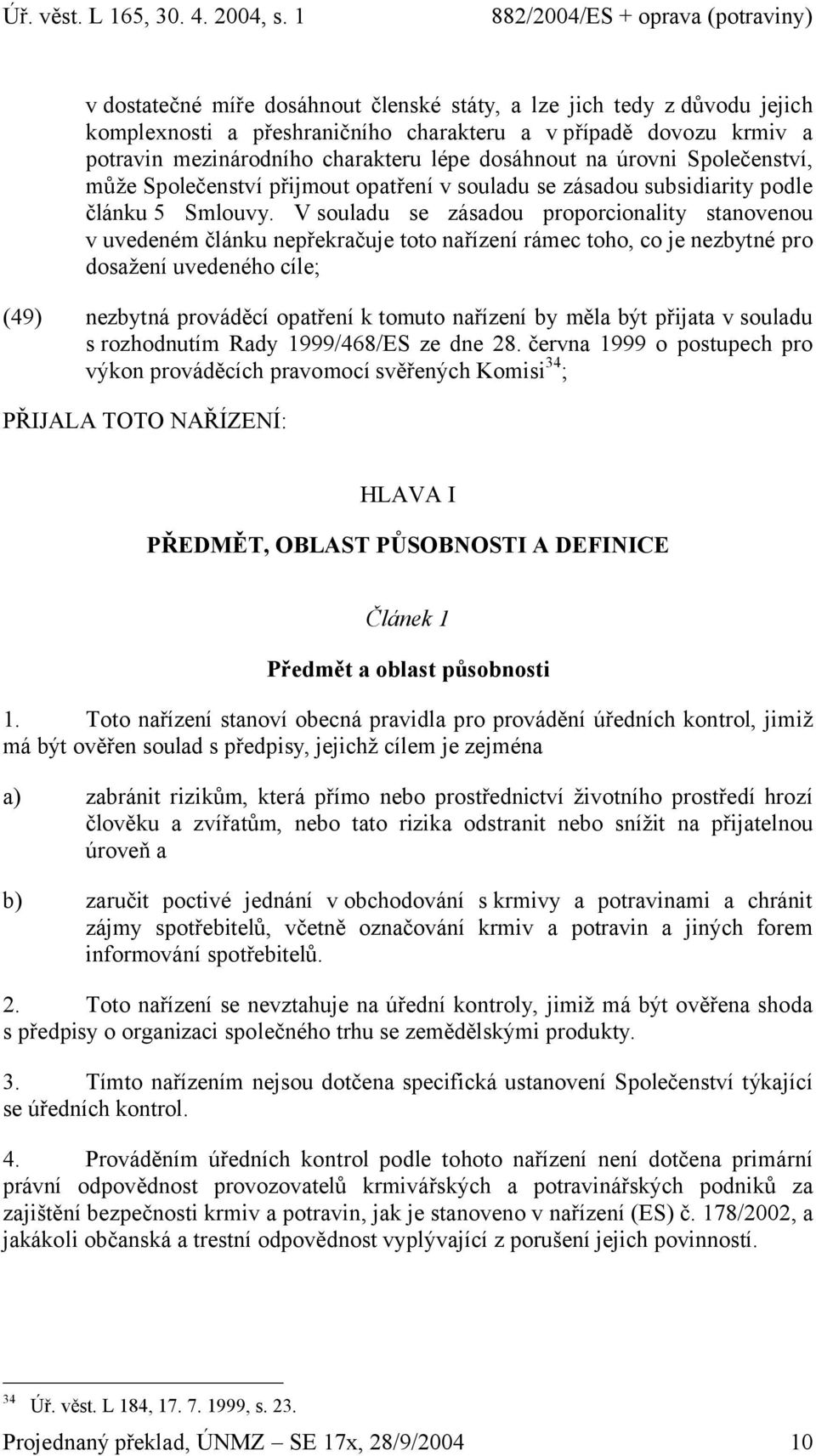 V souladu se zásadou proporcionality stanovenou v uvedeném článku nepřekračuje toto nařízení rámec toho, co je nezbytné pro dosažení uvedeného cíle; (49) nezbytná prováděcí opatření k tomuto nařízení