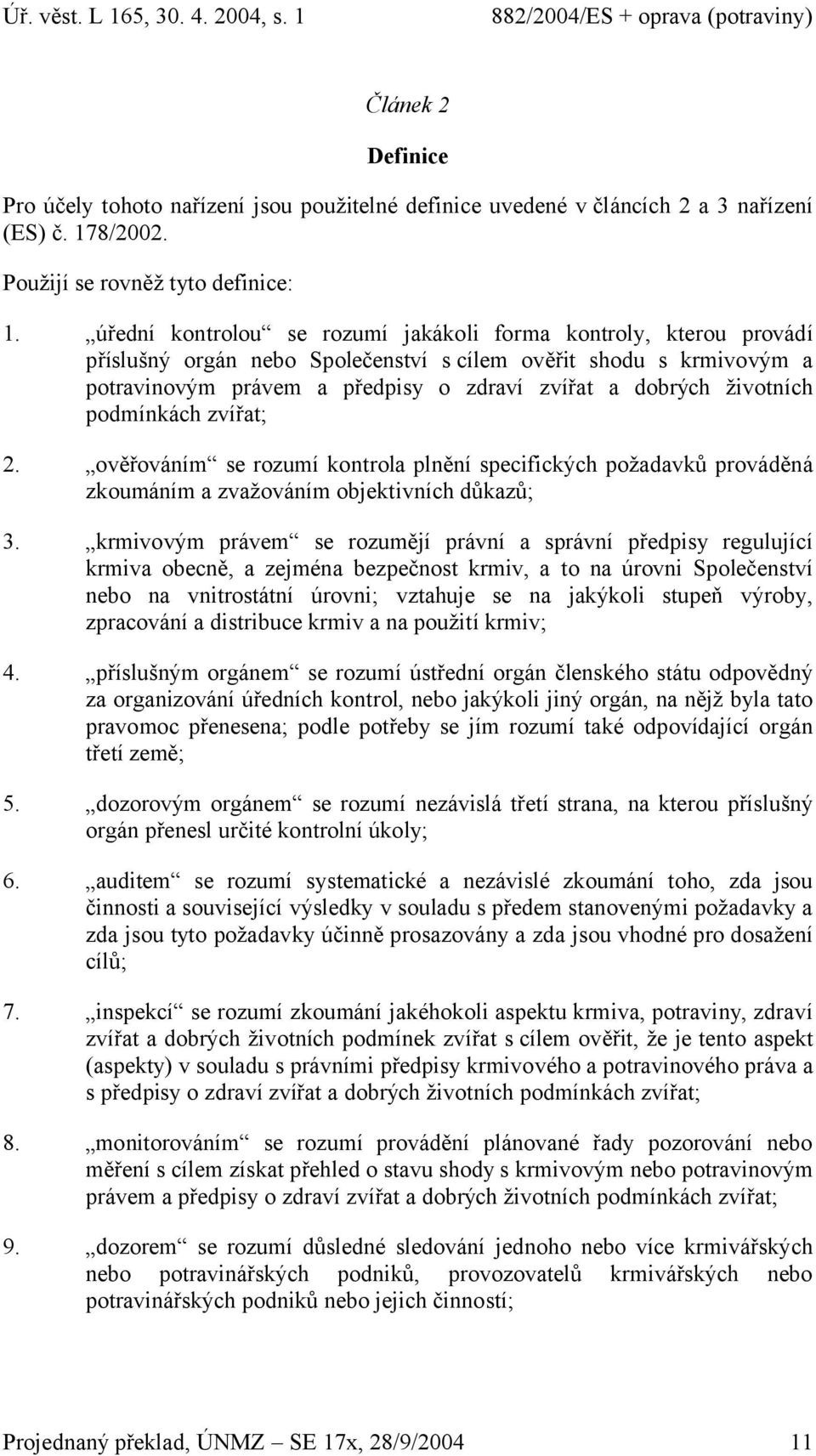 životních podmínkách zvířat; 2. ověřováním se rozumí kontrola plnění specifických požadavků prováděná zkoumáním a zvažováním objektivních důkazů; 3.