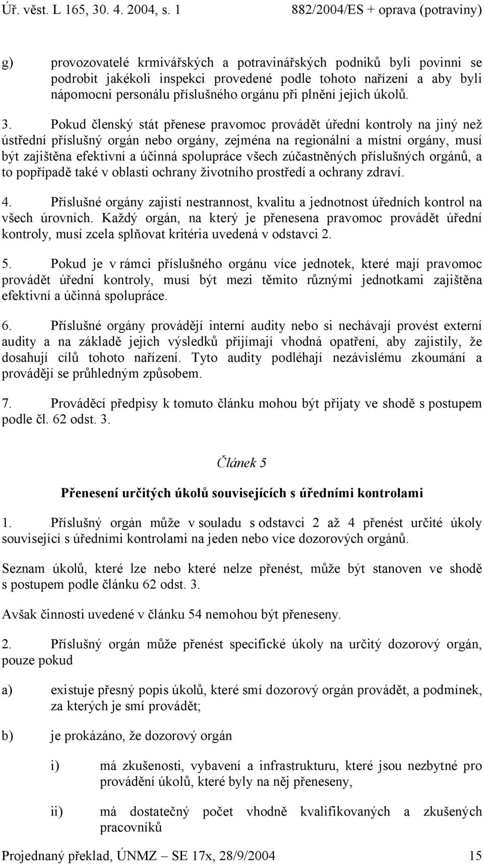 Pokud členský stát přenese pravomoc provádět úřední kontroly na jiný než ústřední příslušný orgán nebo orgány, zejména na regionální a místní orgány, musí být zajištěna efektivní a účinná spolupráce