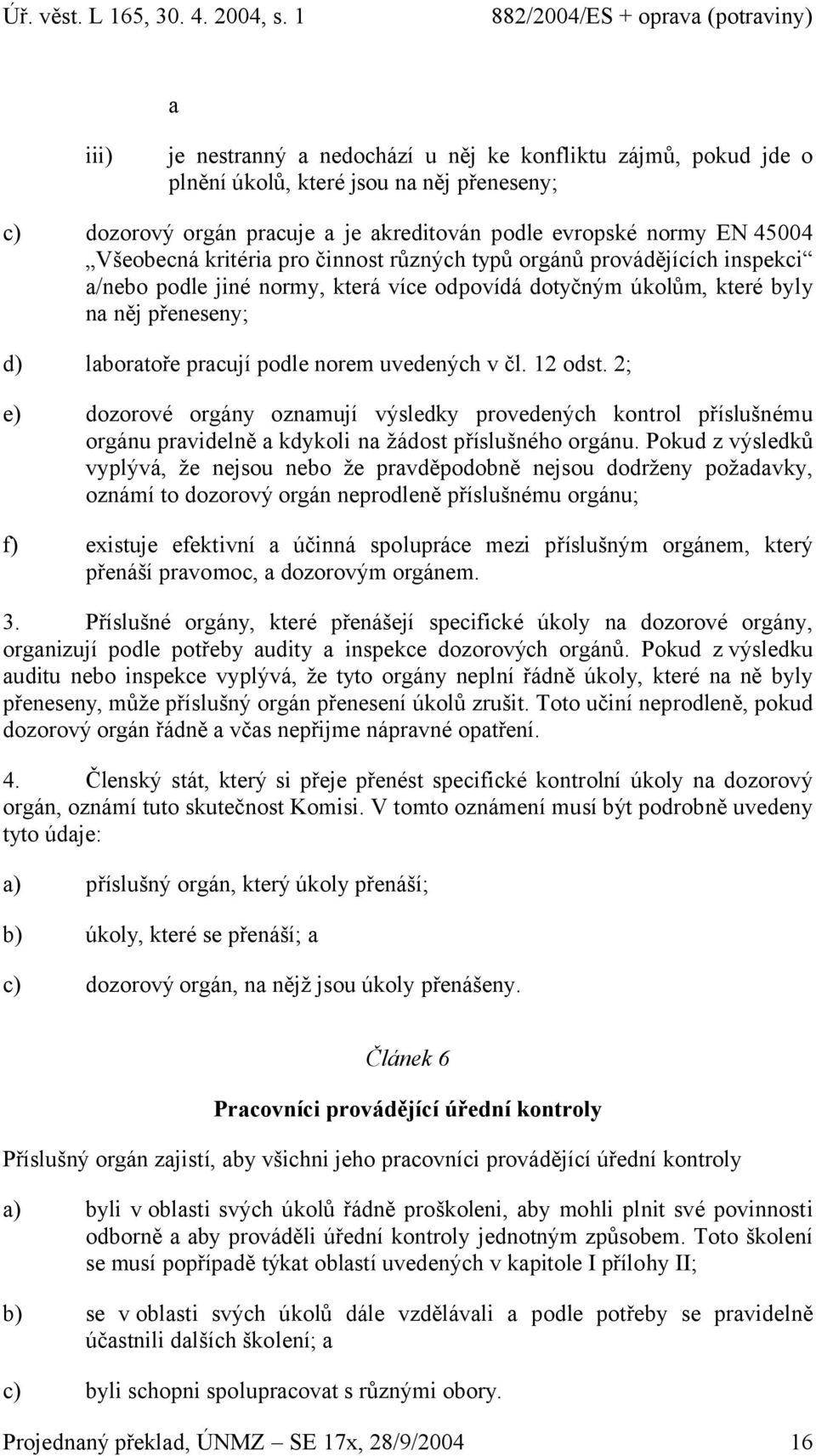 v čl. 12 odst. 2; e) dozorové orgány oznamují výsledky provedených kontrol příslušnému orgánu pravidelně a kdykoli na žádost příslušného orgánu.