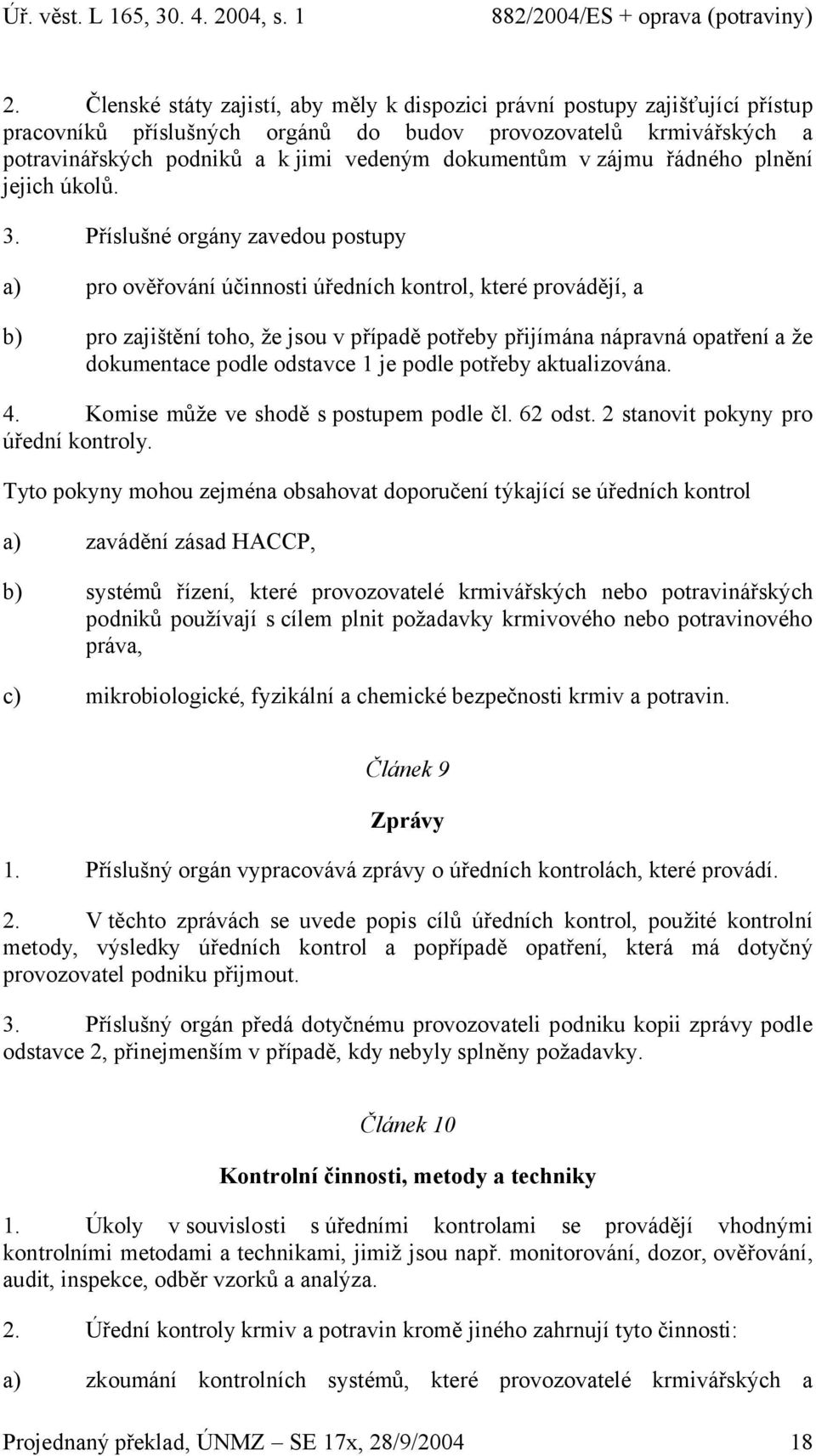 Příslušné orgány zavedou postupy a) pro ověřování účinnosti úředních kontrol, které provádějí, a b) pro zajištění toho, že jsou v případě potřeby přijímána nápravná opatření a že dokumentace podle