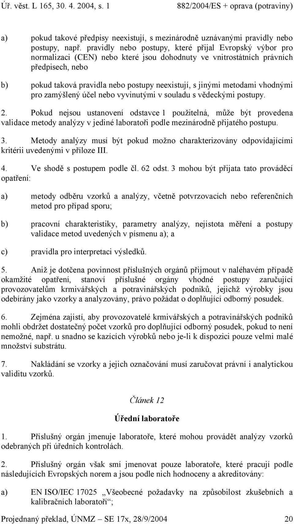 jinými metodami vhodnými pro zamýšlený účel nebo vyvinutými v souladu s vědeckými postupy. 2.