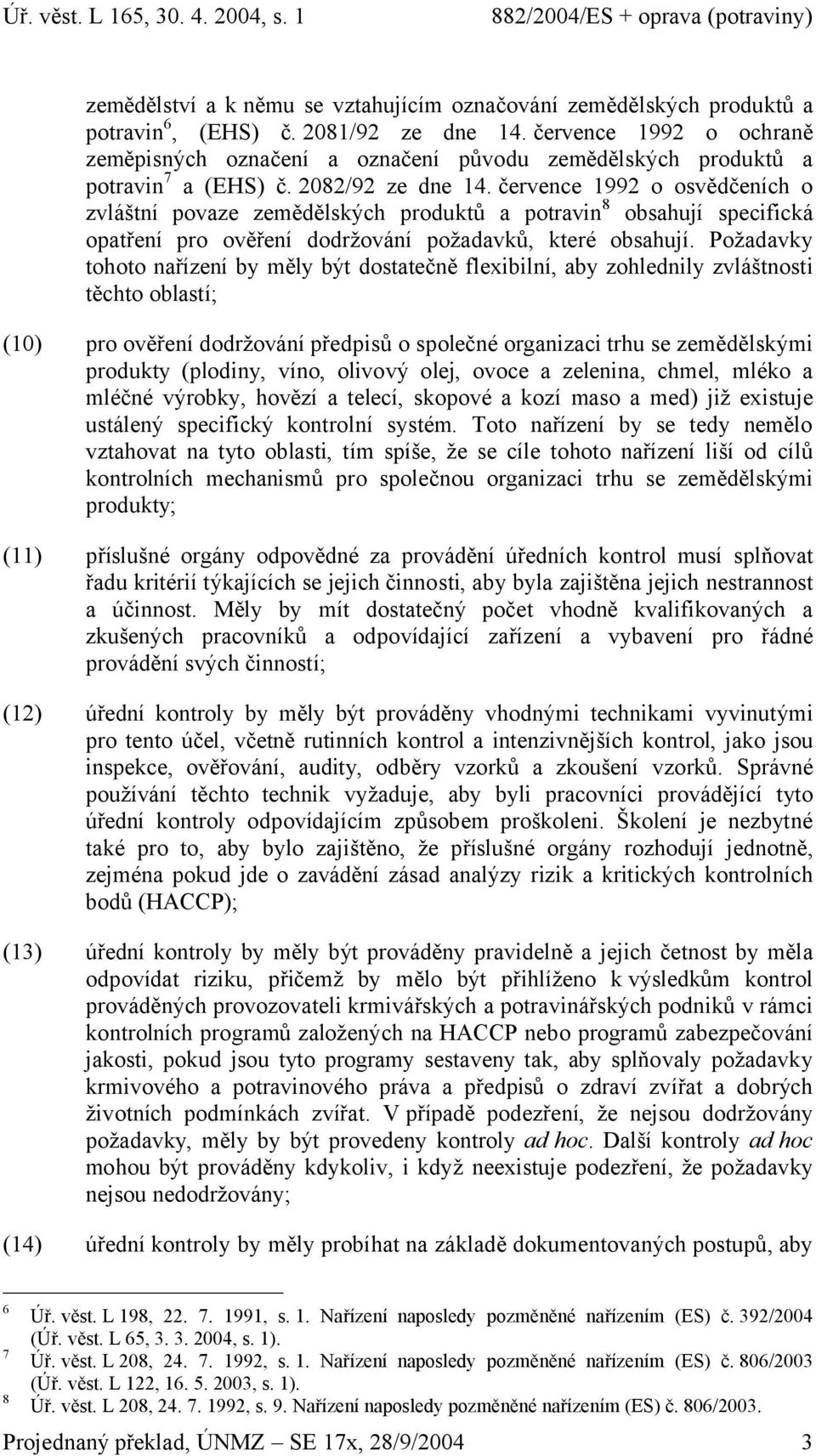 července 1992 o osvědčeních o zvláštní povaze zemědělských produktů a potravin 8 obsahují specifická opatření pro ověření dodržování požadavků, které obsahují.