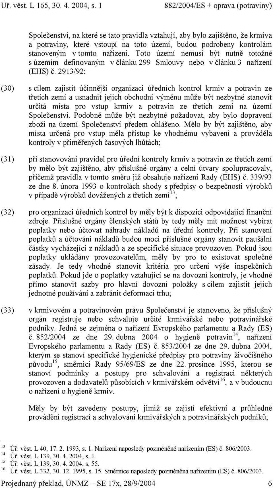 2913/92; (30) s cílem zajistit účinnější organizaci úředních kontrol krmiv a potravin ze třetích zemí a usnadnit jejich obchodní výměnu může být nezbytné stanovit určitá místa pro vstup krmiv a