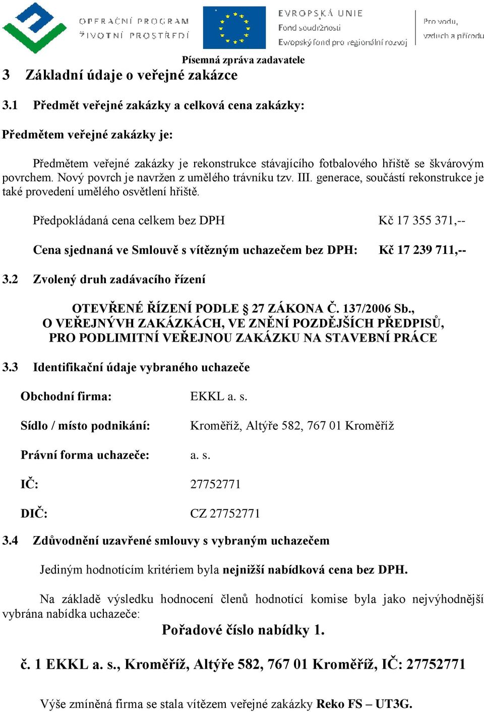 Nový povrch je navržen z umělého trávníku tzv. III. generace, součástí rekonstrukce je také provedení umělého osvětlení hřiště.