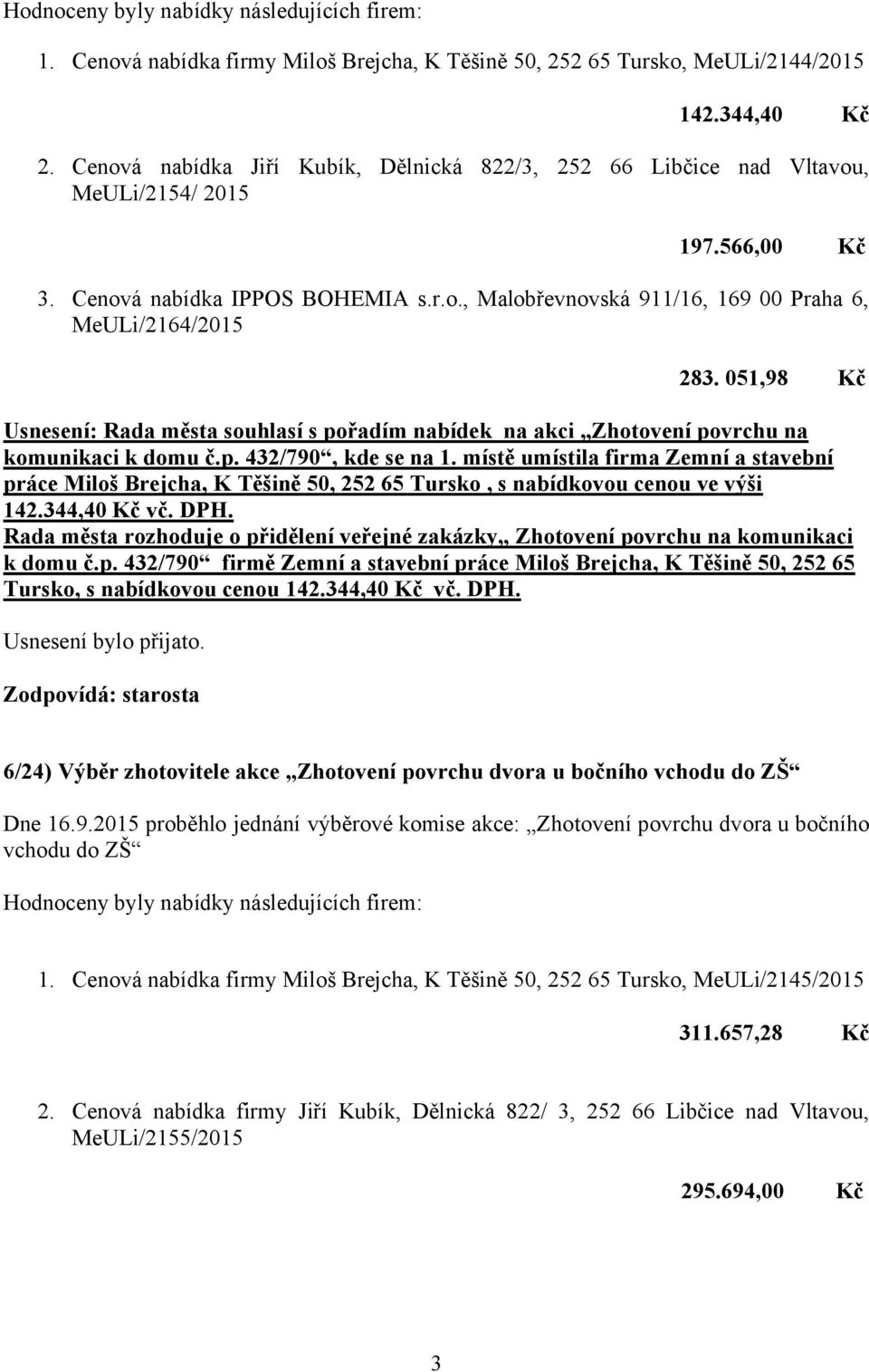 051,98 Kč Usnesení: Rada města souhlasí s pořadím nabídek na akci Zhotovení povrchu na komunikaci k domu č.p. 432/790, kde se na 1.