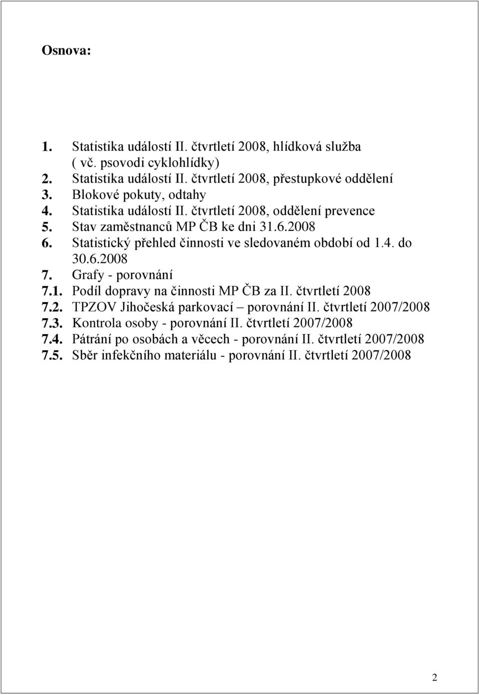 4. do 3.6.28 Grafy - porovnání Podíl dopravy na činnosti MP ČB za II. čtvrtletí 28 TPZOV Jihočeská parkovací porovnání II.