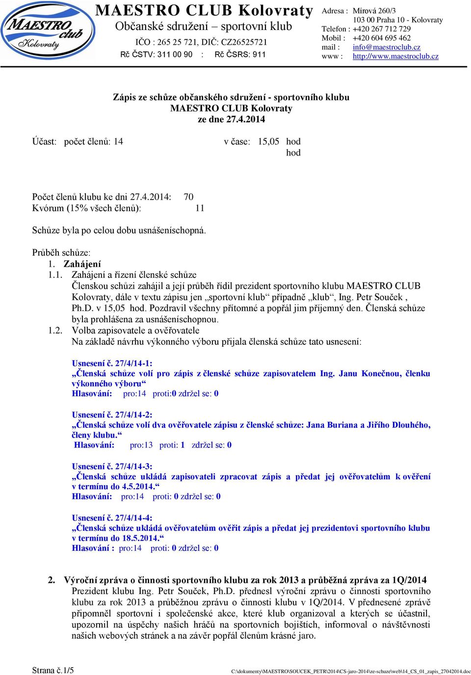 Zahájení 1.1. Zahájení a řízení členské schůze Členskou schůzi zahájil a její průběh řídil prezident sportovního klubu MAESTRO CLUB Kolovraty, dále v textu zápisu jen sportovní klub případně klub, Ing.