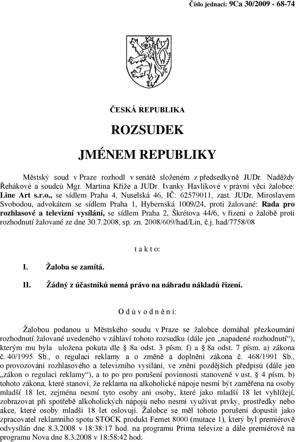 Miroslavem Svobodou, advokátem se sídlem Praha 1, Hybernská 1009/24, proti žalované: Rada pro rozhlasové a televizní vysílání, se sídlem Praha 2, Škrétova 44/6, v řízení o žalobě proti rozhodnutí