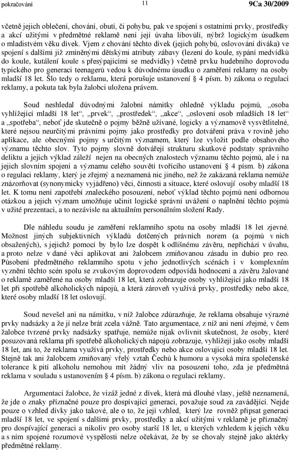 Vjem z chování těchto dívek (jejich pohybů, oslovování diváka) ve spojení s dalšími již zmíněnými dětskými atributy zábavy (lezení do koule, sypání medvídků do koule, kutálení koule s přesýpajícími