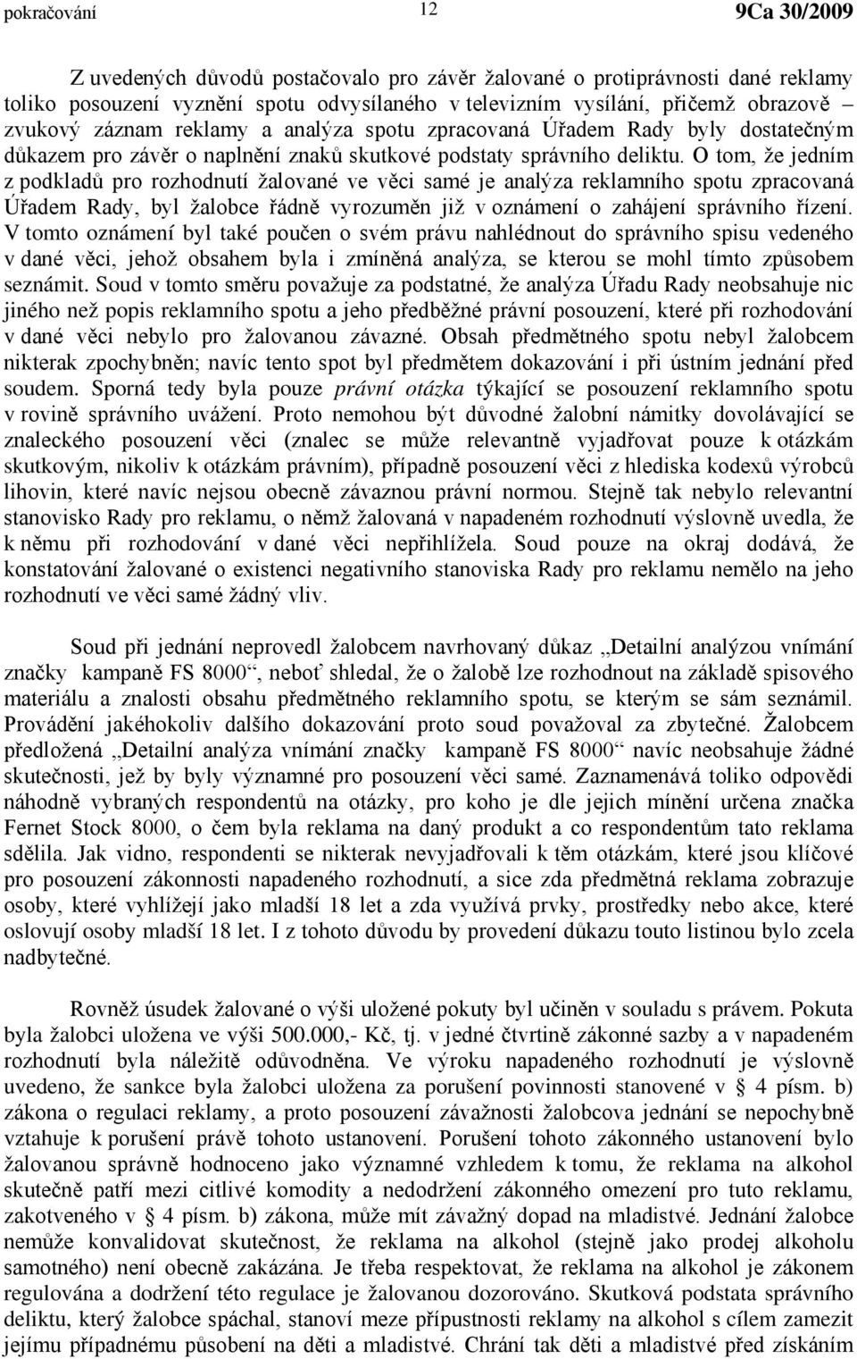 O tom, že jedním z podkladů pro rozhodnutí žalované ve věci samé je analýza reklamního spotu zpracovaná Úřadem Rady, byl žalobce řádně vyrozuměn již v oznámení o zahájení správního řízení.