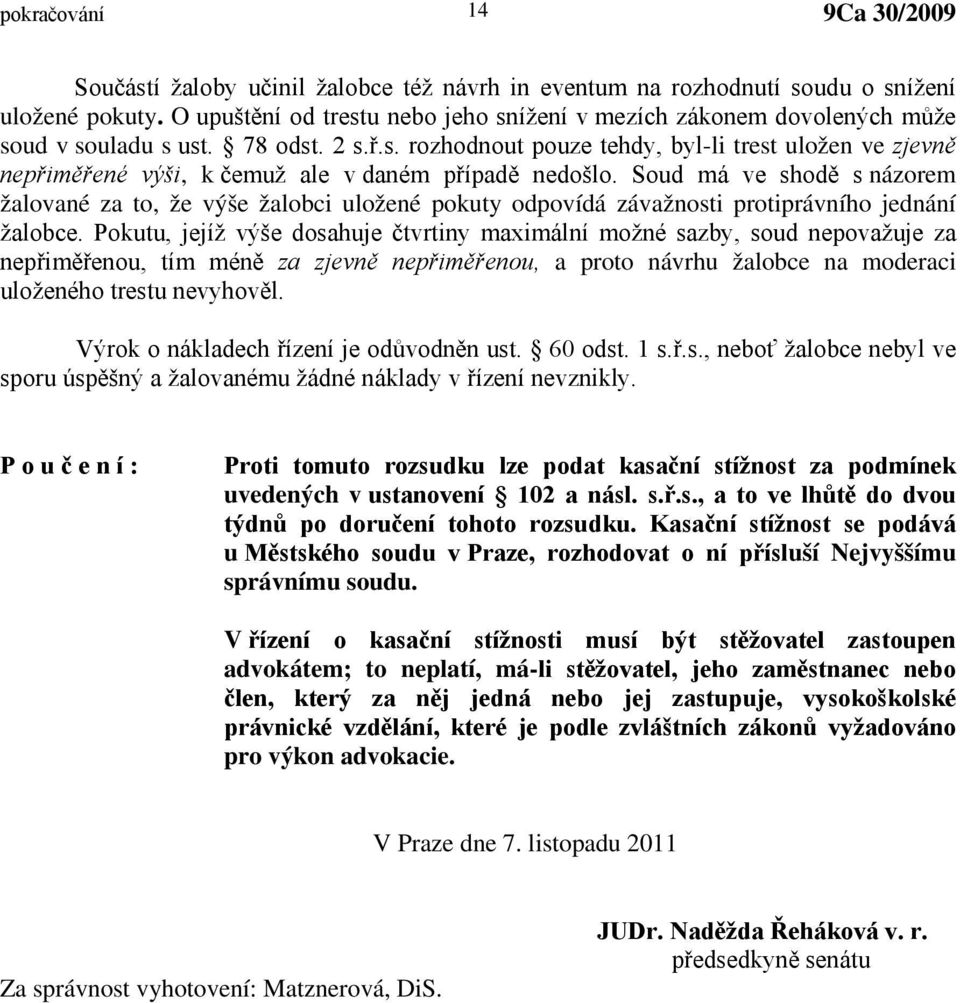 Soud má ve shodě s názorem žalované za to, že výše žalobci uložené pokuty odpovídá závažnosti protiprávního jednání žalobce.