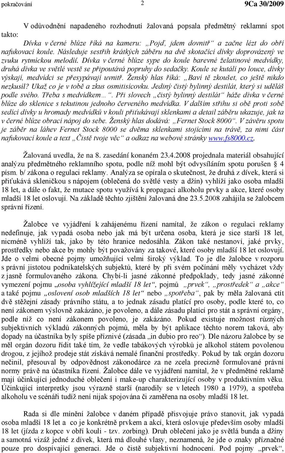 Dívka v černé blůze sype do koule barevné želatinové medvídky, druhá dívka ve světlé vestě se připoutává popruhy do sedačky. Koule se kutálí po louce, dívky výskají, medvídci se přesypávají uvnitř.