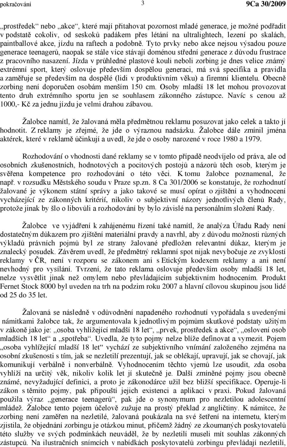 Tyto prvky nebo akce nejsou výsadou pouze generace teenagerů, naopak se stále více stávají doménou střední generace z důvodu frustrace z pracovního nasazení.