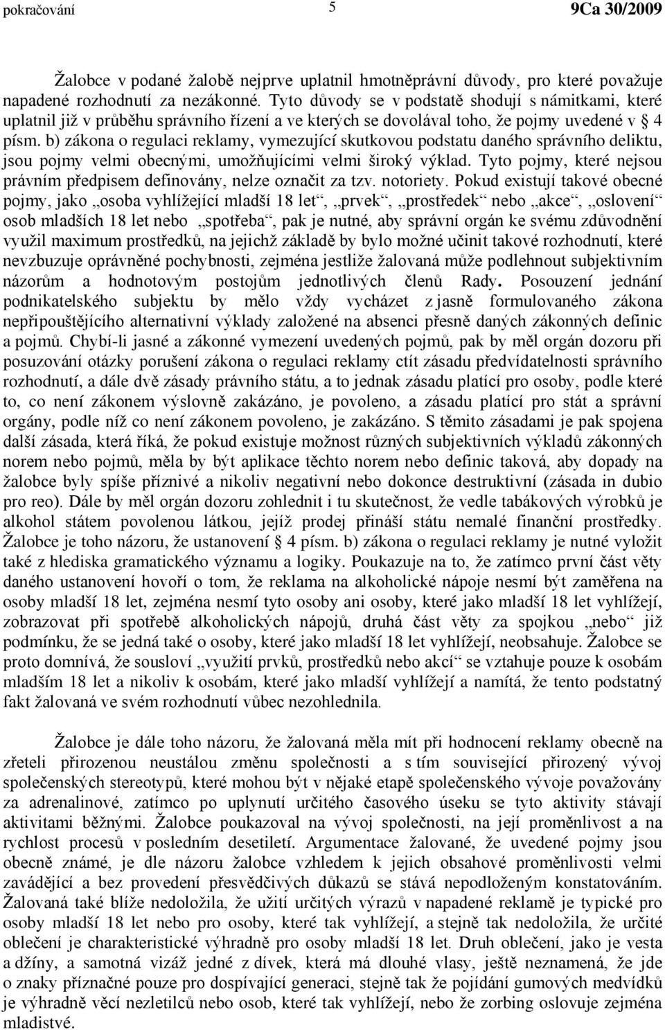 b) zákona o regulaci reklamy, vymezující skutkovou podstatu daného správního deliktu, jsou pojmy velmi obecnými, umožňujícími velmi široký výklad.