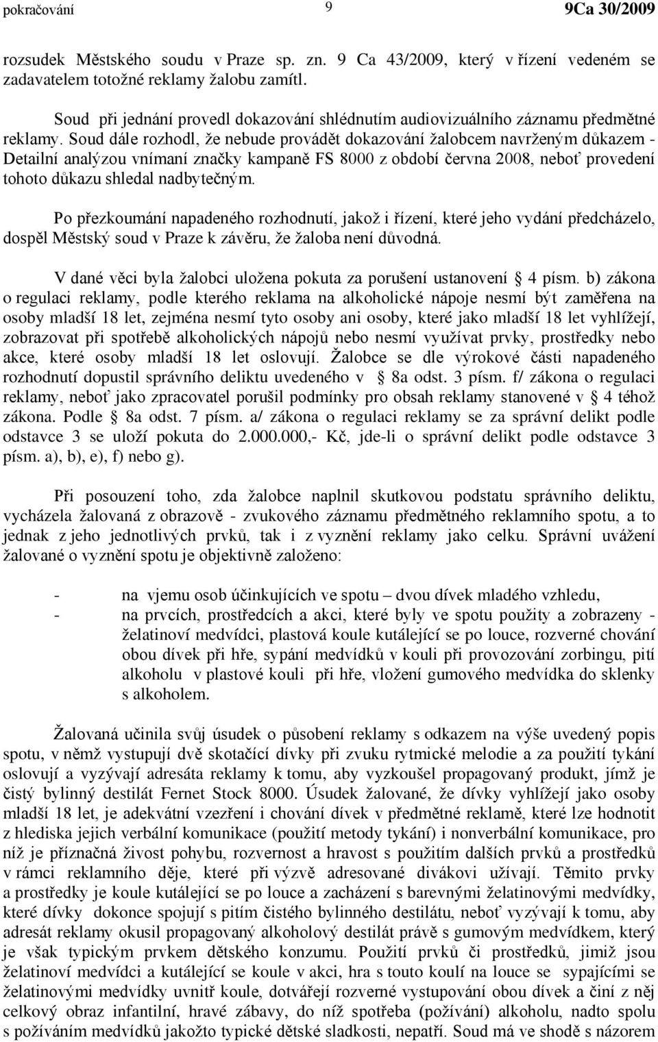 Soud dále rozhodl, že nebude provádět dokazování žalobcem navrženým důkazem - Detailní analýzou vnímaní značky kampaně FS 8000 z období června 2008, neboť provedení tohoto důkazu shledal nadbytečným.