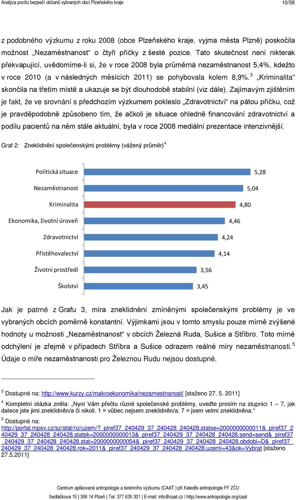 3 Kriminalita skončila na třetím místě a ukazuje se být dlouhodobě stabilní (viz dále).