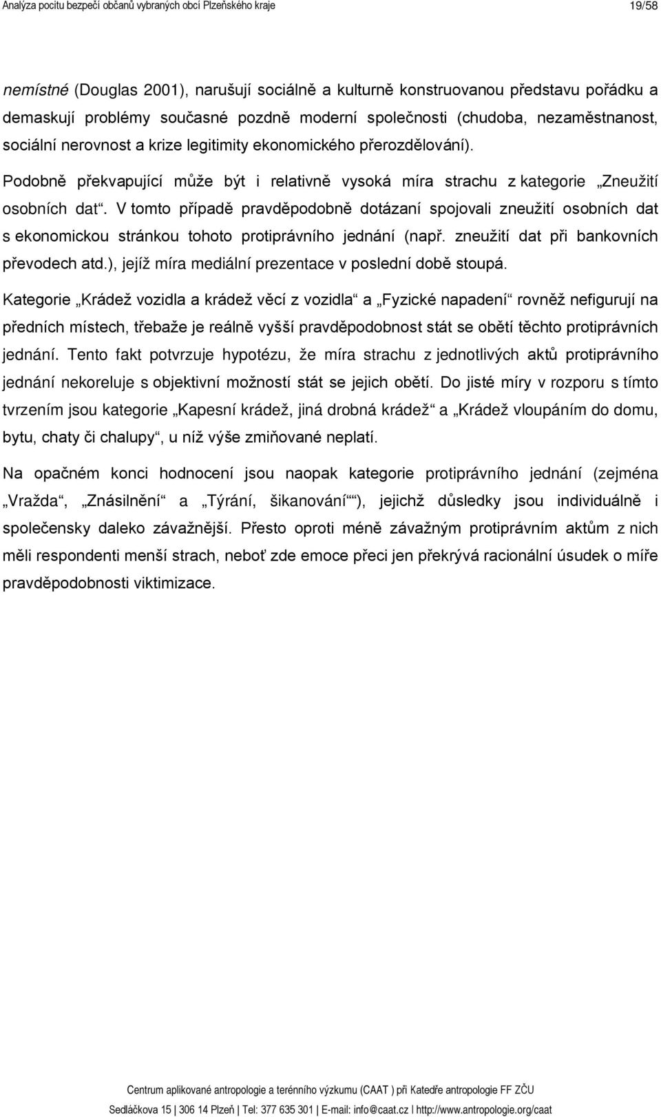 V tomto případě pravděpodobně dotázaní spojovali zneužití osobních dat s ekonomickou stránkou tohoto protiprávního jednání (např. zneužití dat při bankovních převodech atd.