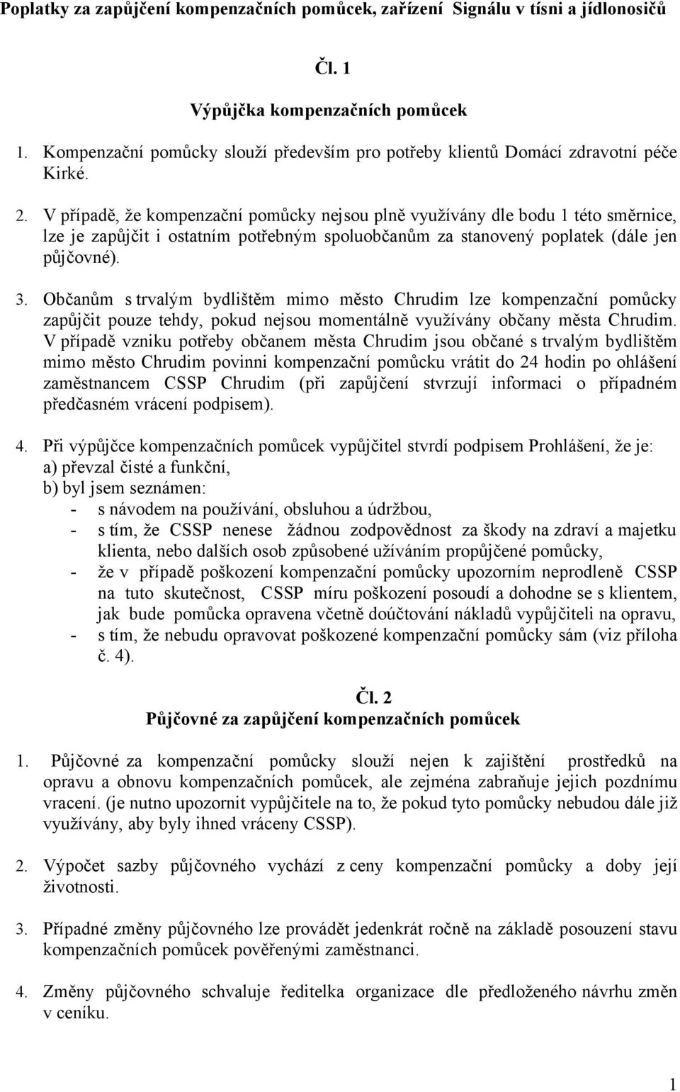 V případě, že kompenzační pomůcky nejsou plně využívány dle bodu 1 této směrnice, lze je zapůjčit i ostatním potřebným spoluobčanům za stanovený poplatek (dále jen půjčovné). 3.
