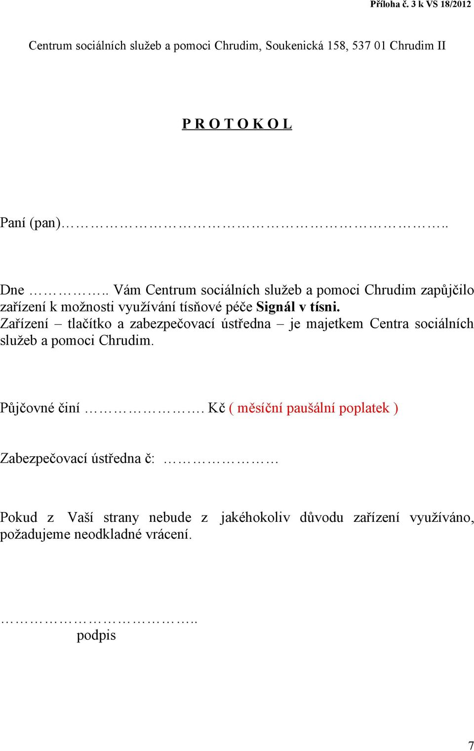 Zařízení tlačítko a zabezpečovací ústředna je majetkem Centra sociálních služeb a pomoci Chrudim. Půjčovné činí.