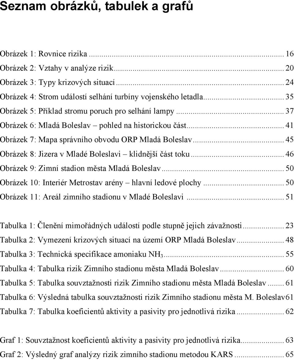 .. 41 Obrázek 7: Mapa správního obvodu ORP Mladá Boleslav... 45 Obrázek 8: Jizera v Mladé Boleslavi klidnější část toku... 46 Obrázek 9: Zimní stadion města Mladá Boleslav.